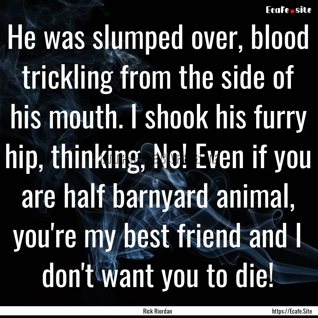 He was slumped over, blood trickling from.... : Quote by Rick Riordan