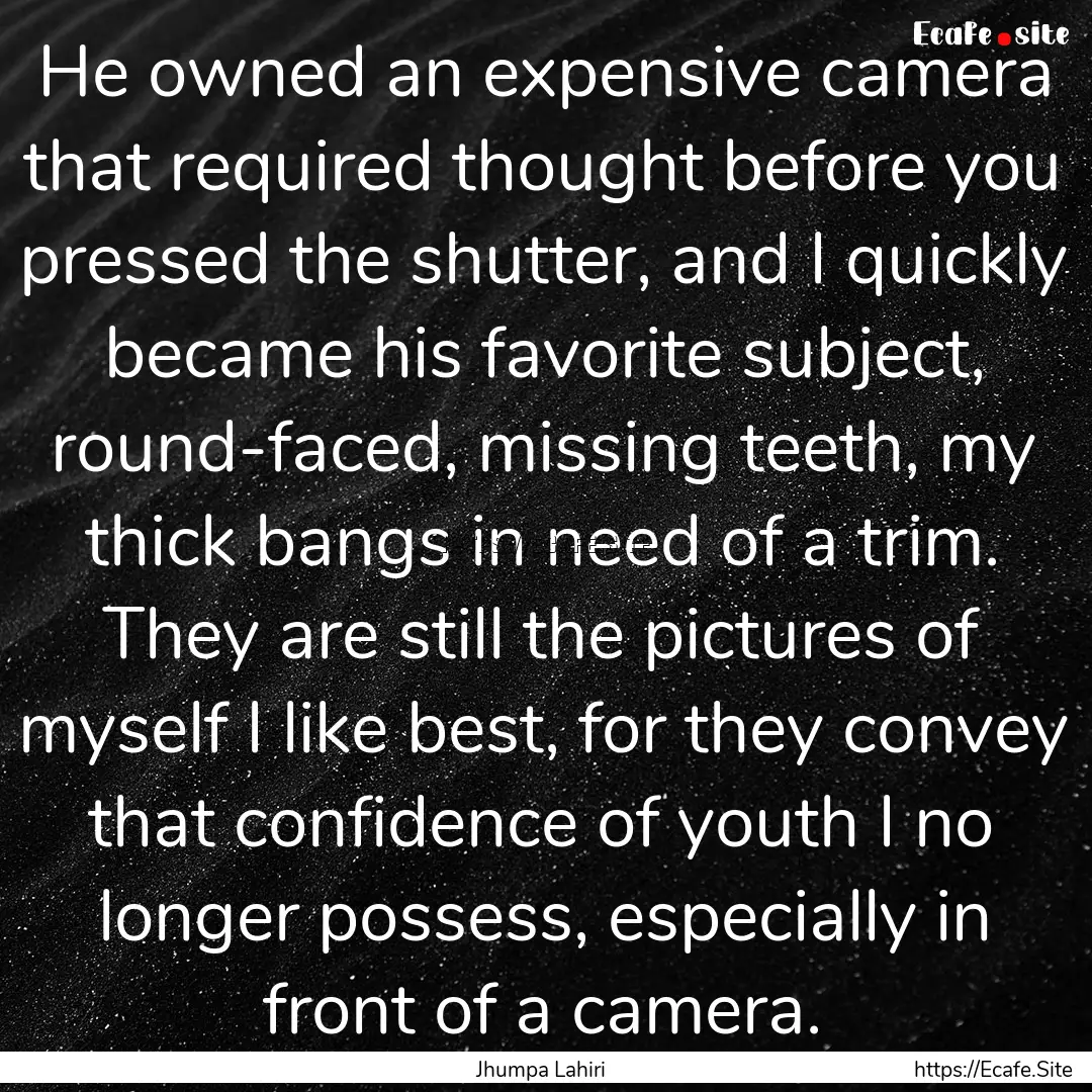 He owned an expensive camera that required.... : Quote by Jhumpa Lahiri