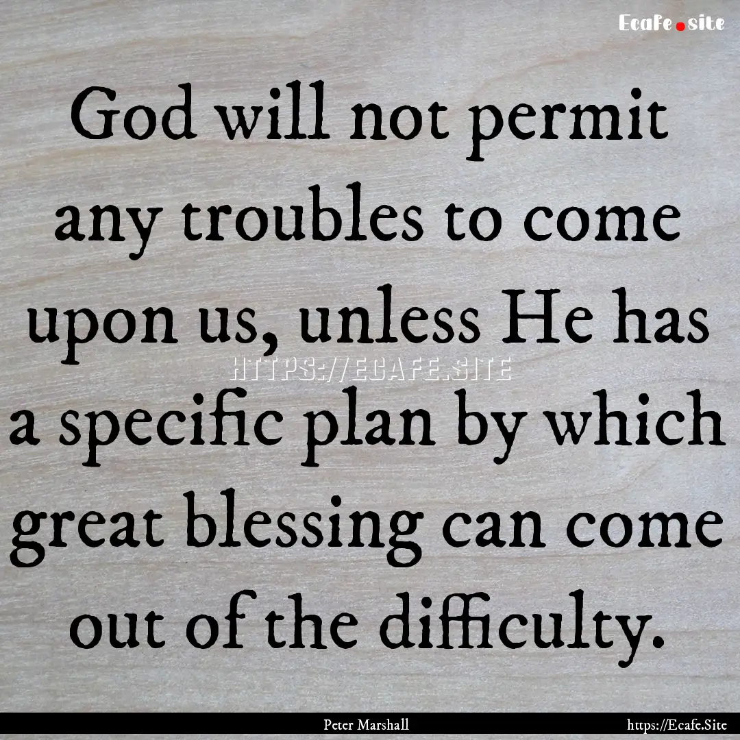 God will not permit any troubles to come.... : Quote by Peter Marshall