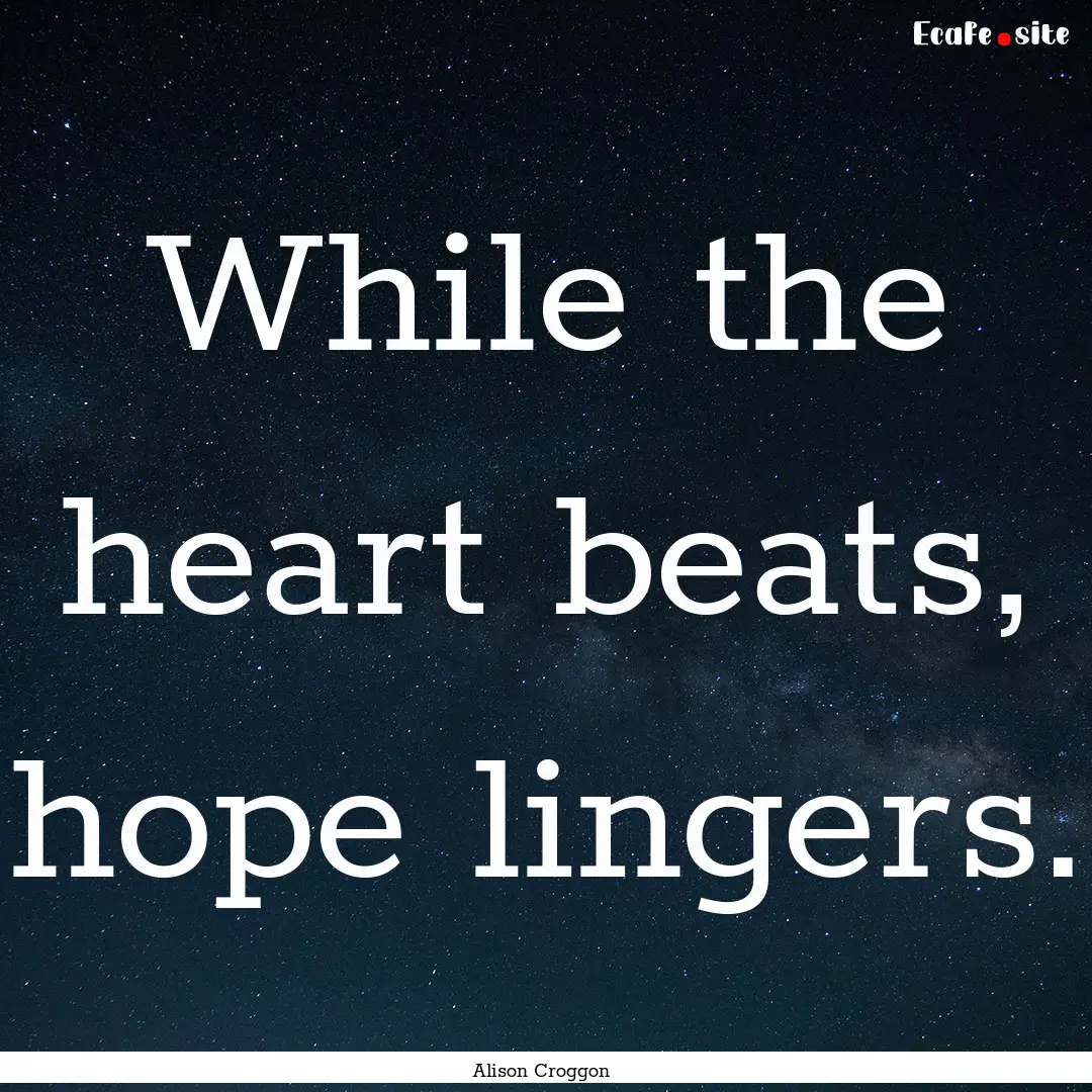 While the heart beats, hope lingers. : Quote by Alison Croggon