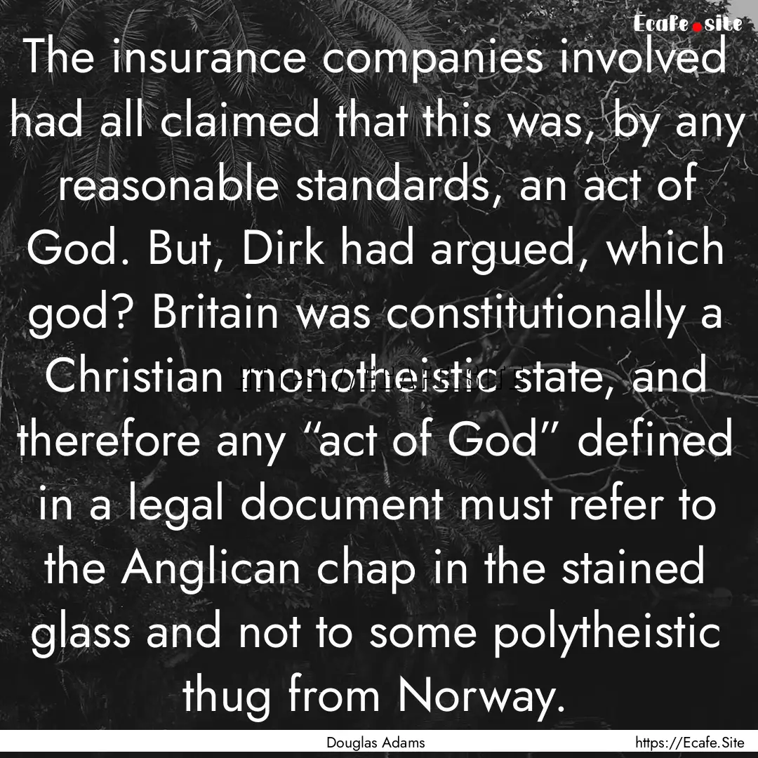 The insurance companies involved had all.... : Quote by Douglas Adams