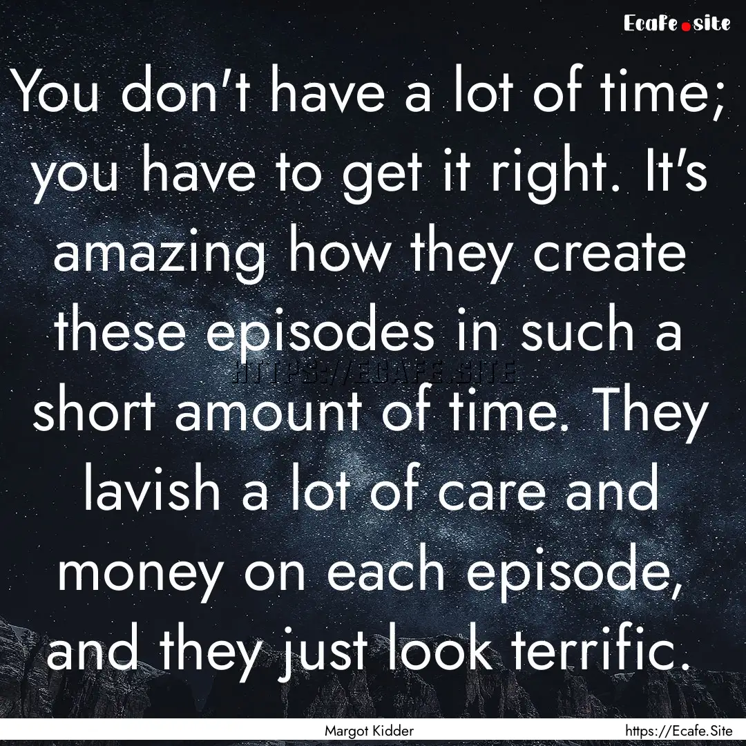 You don't have a lot of time; you have to.... : Quote by Margot Kidder