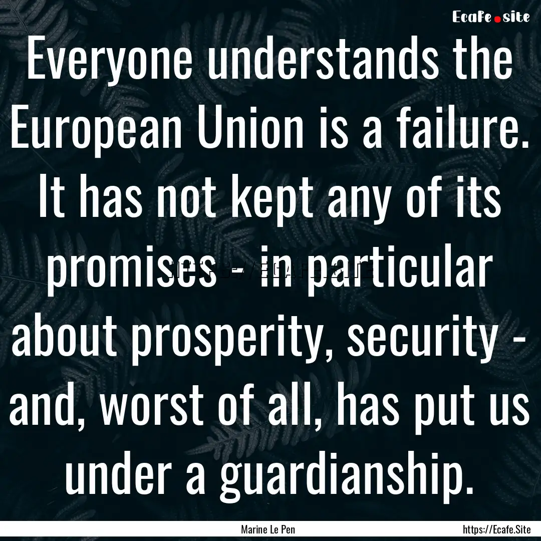 Everyone understands the European Union is.... : Quote by Marine Le Pen