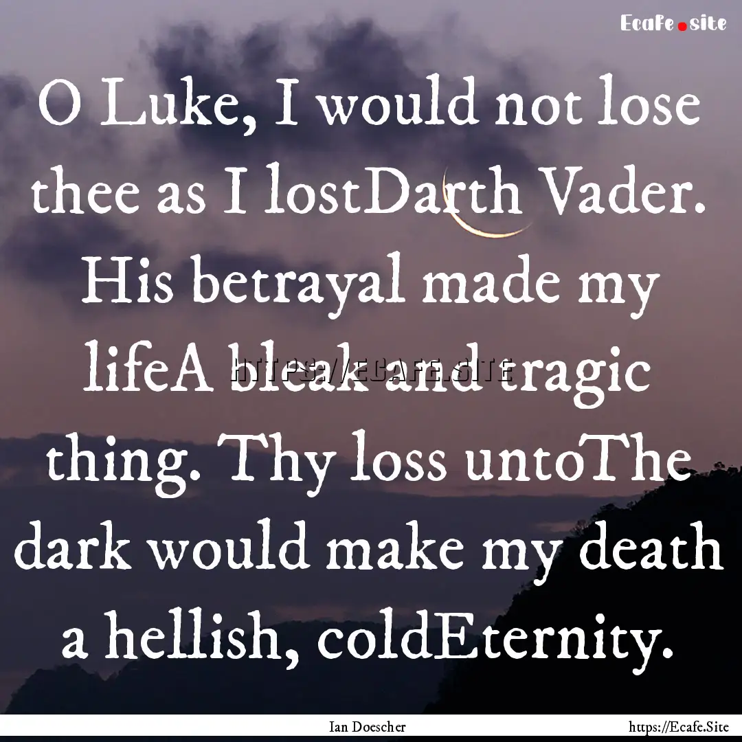 O Luke, I would not lose thee as I lostDarth.... : Quote by Ian Doescher