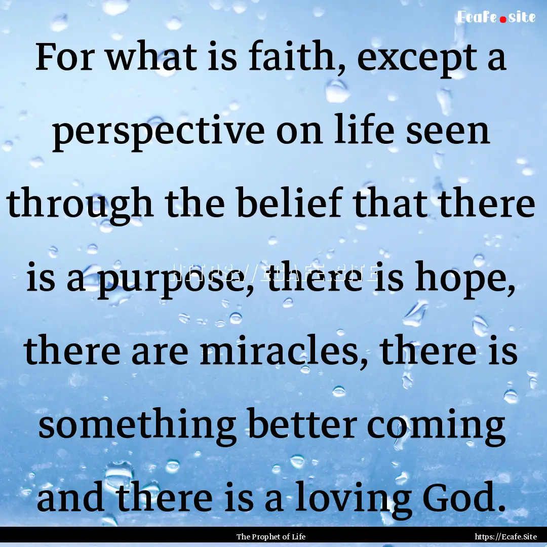 For what is faith, except a perspective on.... : Quote by The Prophet of Life