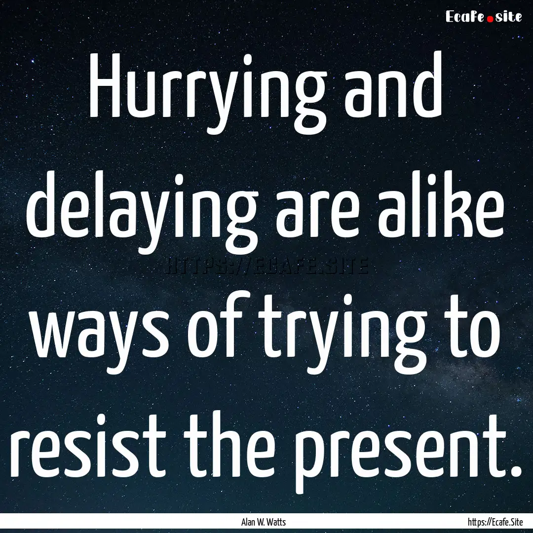 Hurrying and delaying are alike ways of trying.... : Quote by Alan W. Watts