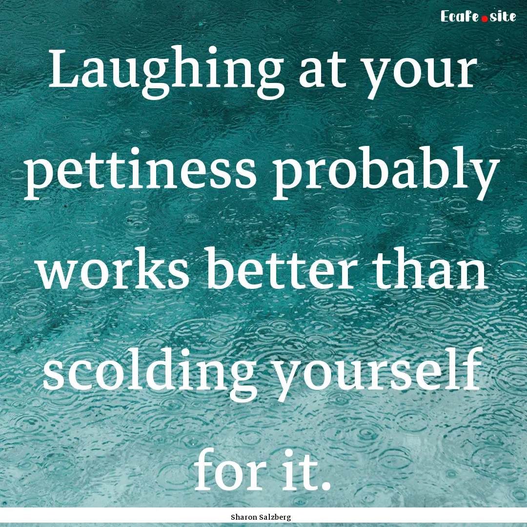 Laughing at your pettiness probably works.... : Quote by Sharon Salzberg