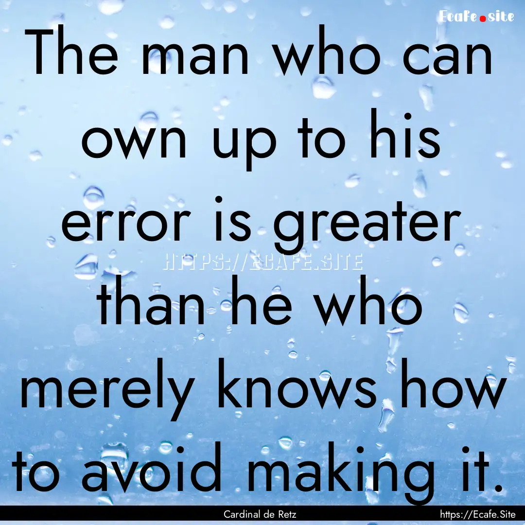 The man who can own up to his error is greater.... : Quote by Cardinal de Retz