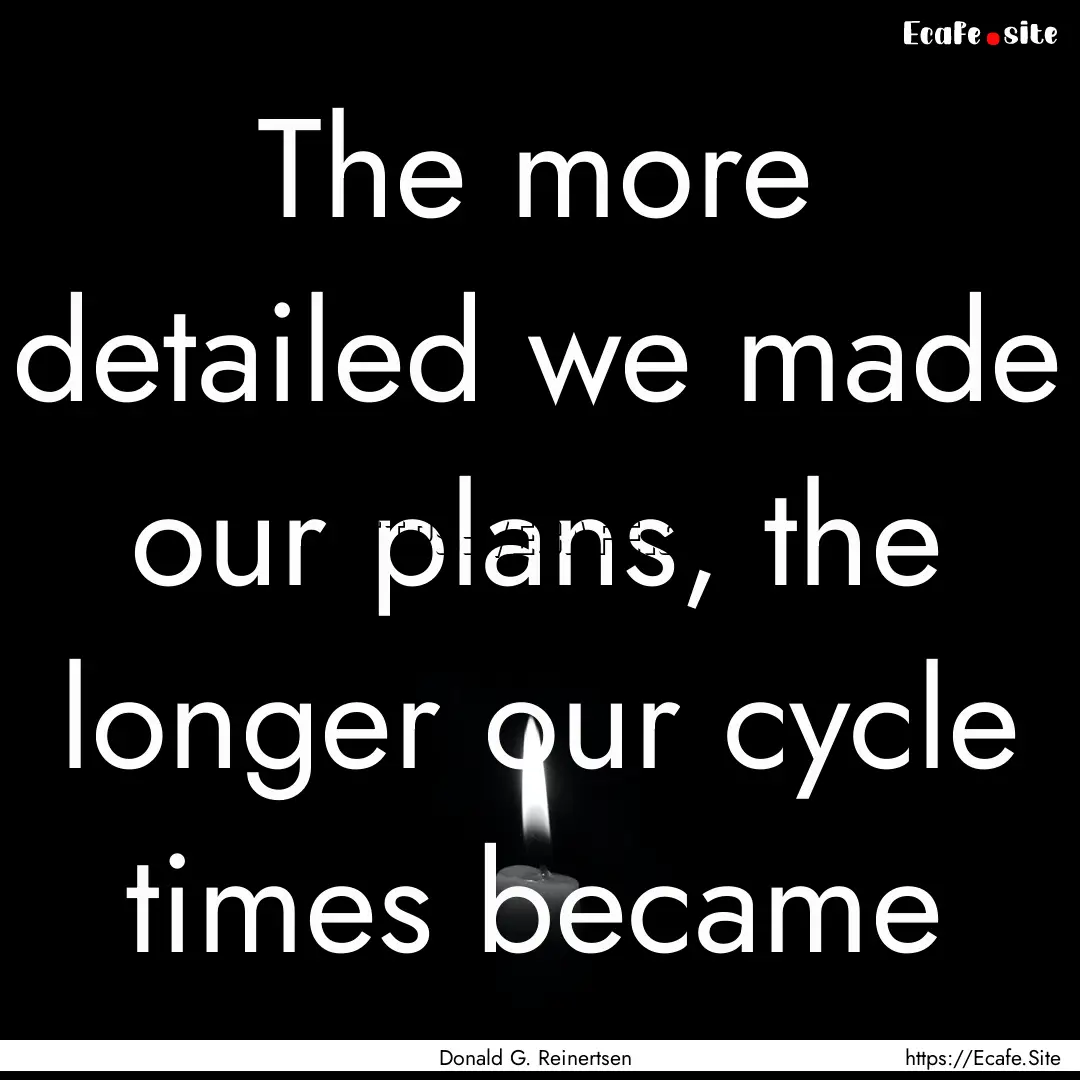 The more detailed we made our plans, the.... : Quote by Donald G. Reinertsen