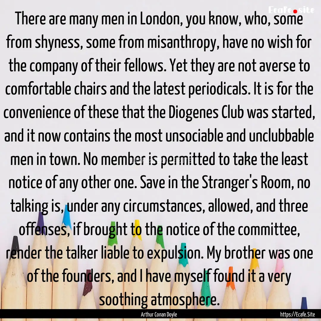 There are many men in London, you know, who,.... : Quote by Arthur Conan Doyle