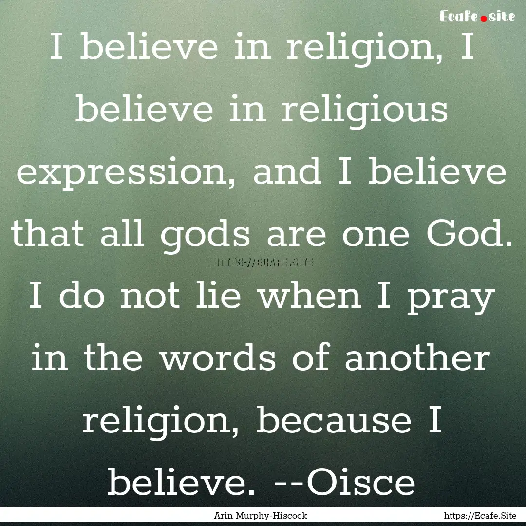 I believe in religion, I believe in religious.... : Quote by Arin Murphy-Hiscock