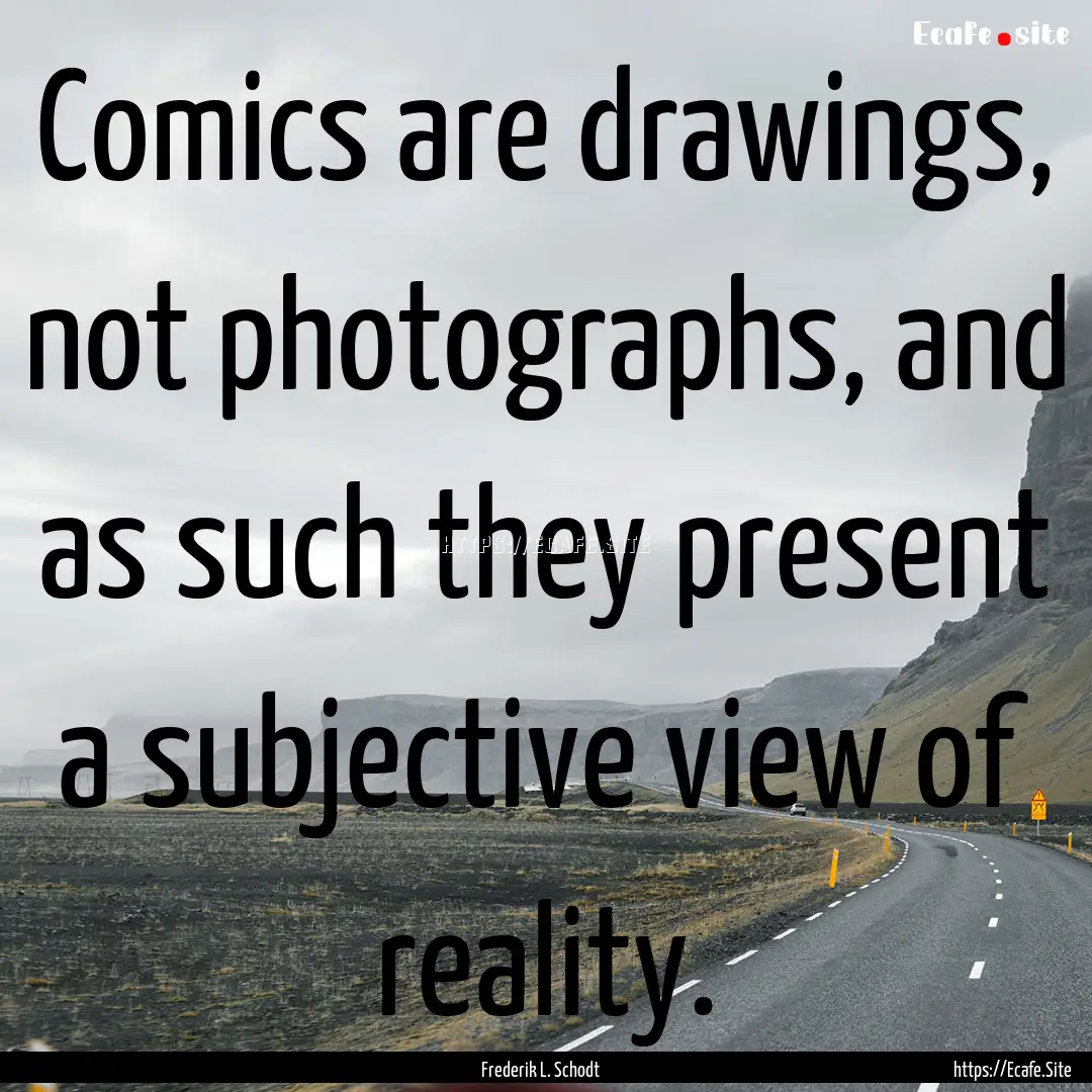 Comics are drawings, not photographs, and.... : Quote by Frederik L. Schodt