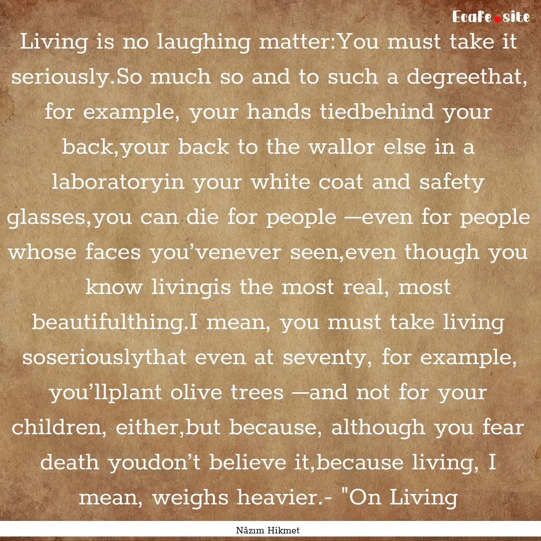 Living is no laughing matter:You must take.... : Quote by Nâzım Hikmet