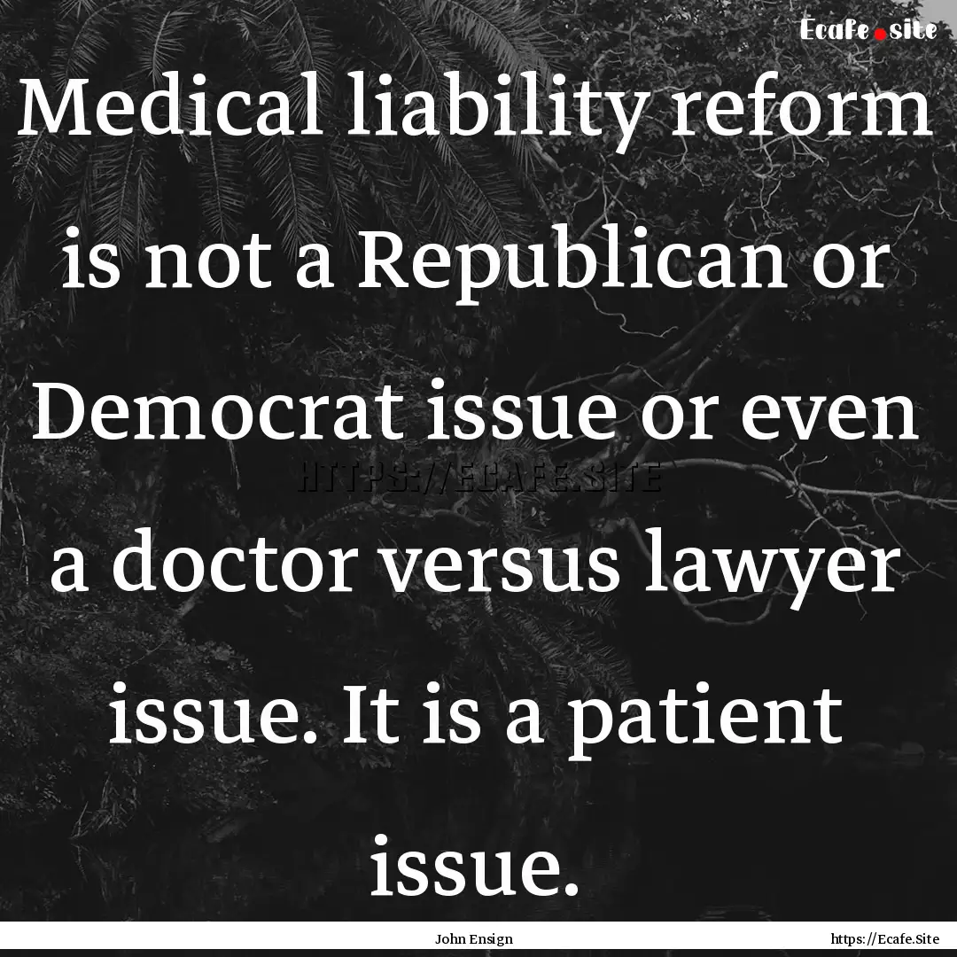 Medical liability reform is not a Republican.... : Quote by John Ensign