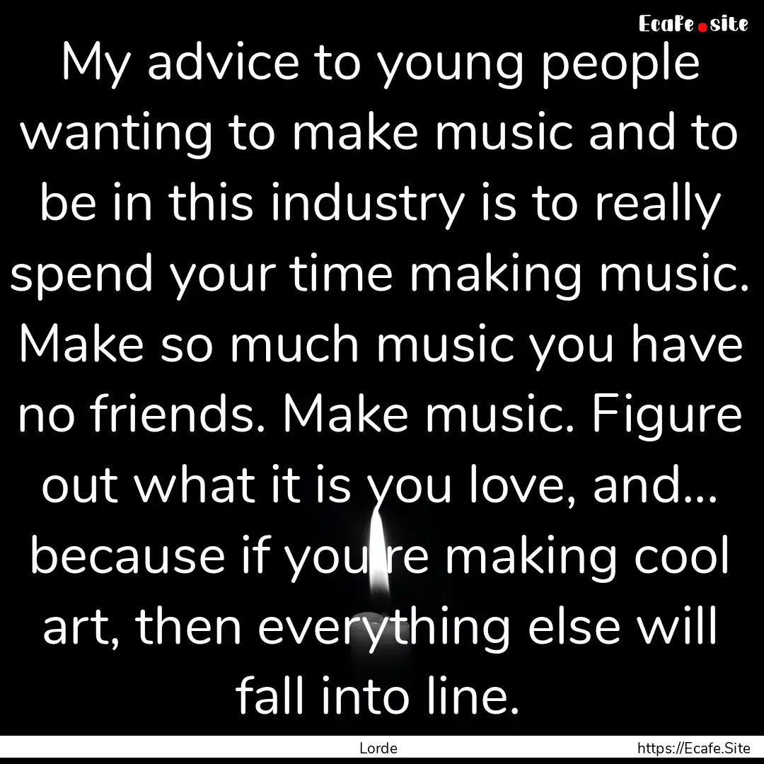 My advice to young people wanting to make.... : Quote by Lorde