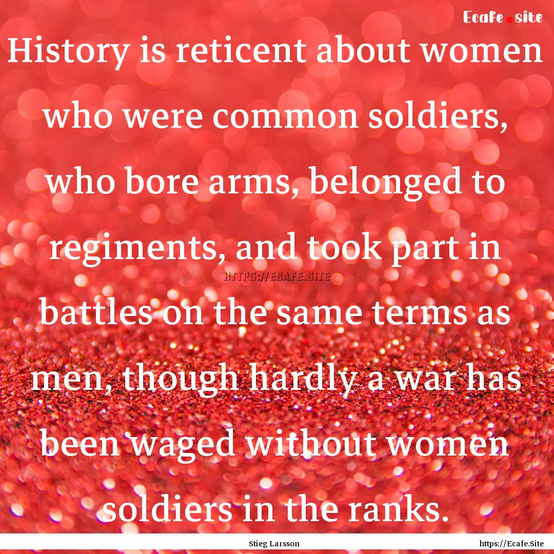 History is reticent about women who were.... : Quote by Stieg Larsson