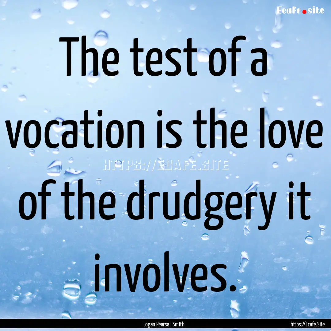 The test of a vocation is the love of the.... : Quote by Logan Pearsall Smith