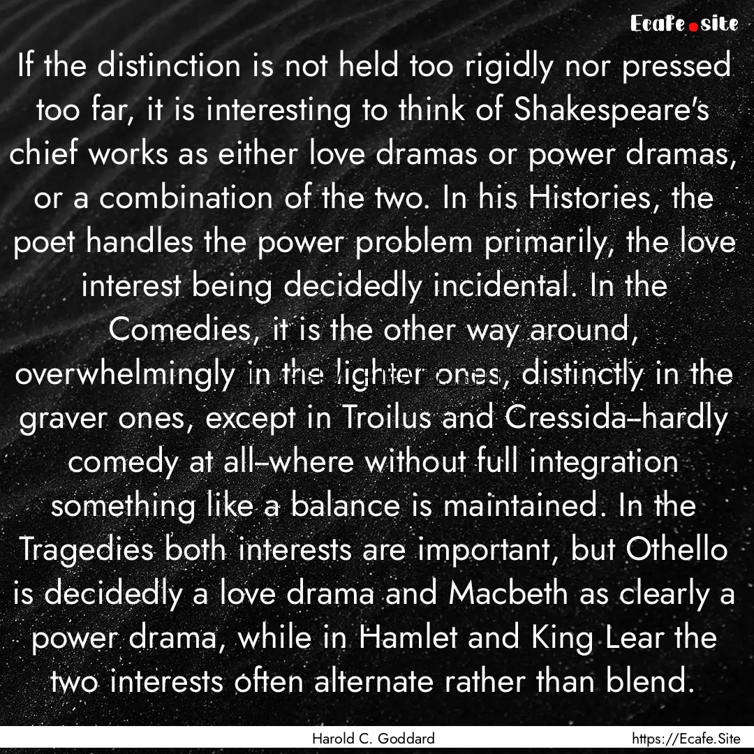 If the distinction is not held too rigidly.... : Quote by Harold C. Goddard