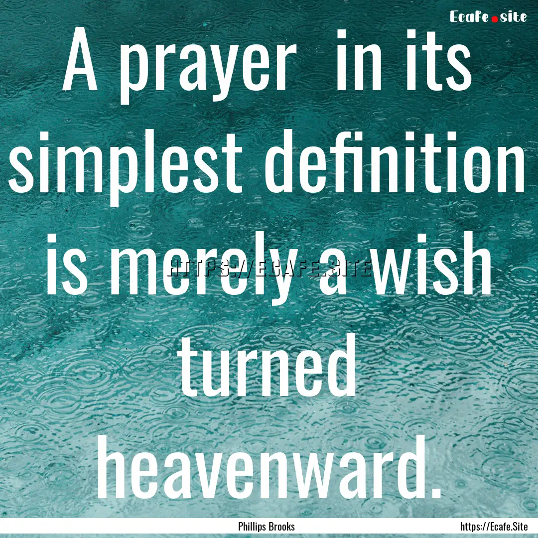 A prayer in its simplest definition is.... : Quote by Phillips Brooks