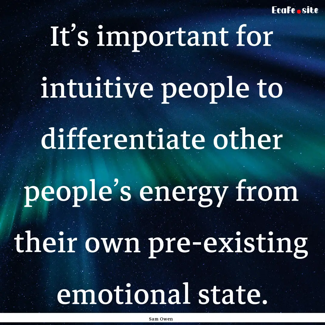 It’s important for intuitive people to.... : Quote by Sam Owen