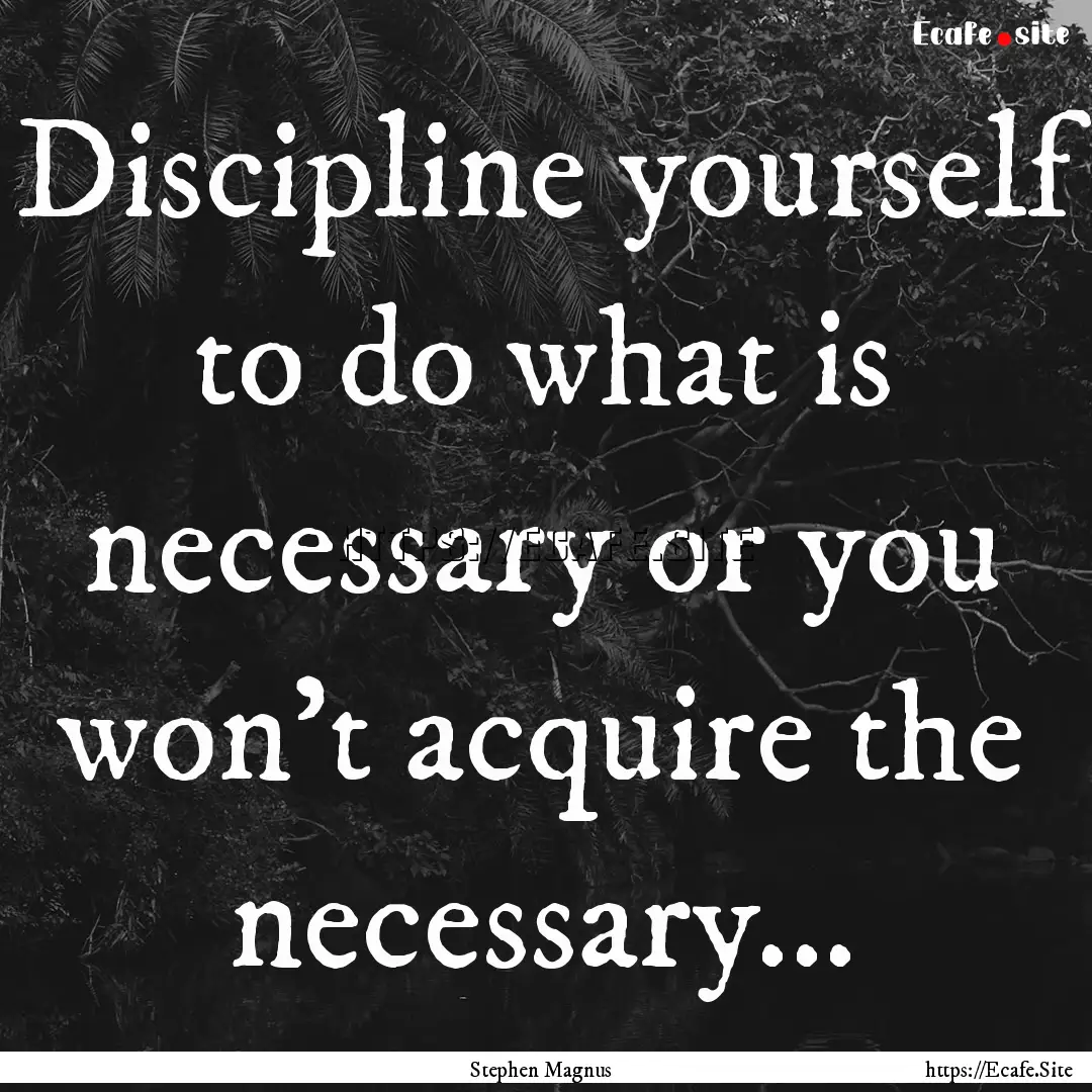 Discipline yourself to do what is necessary.... : Quote by Stephen Magnus