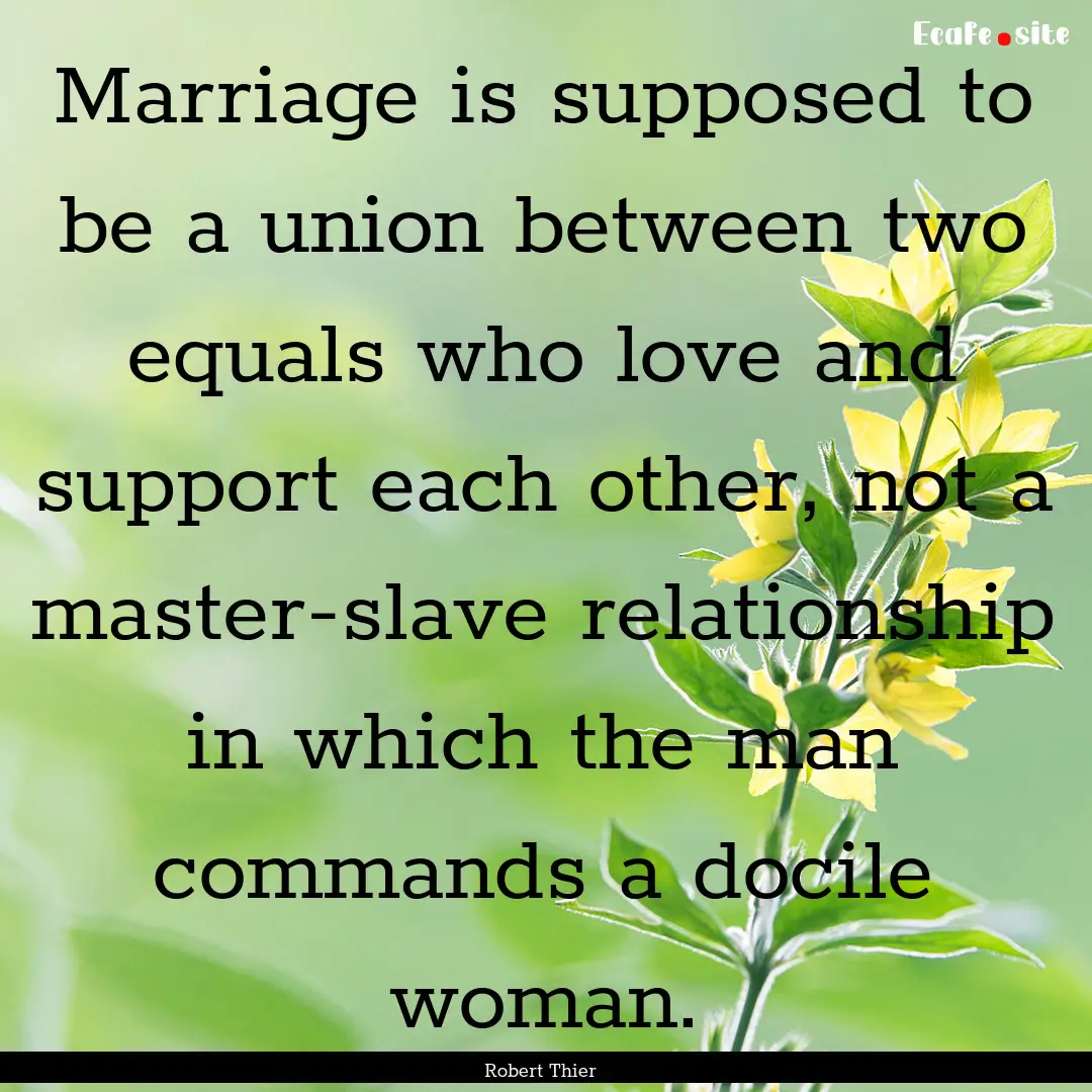 Marriage is supposed to be a union between.... : Quote by Robert Thier