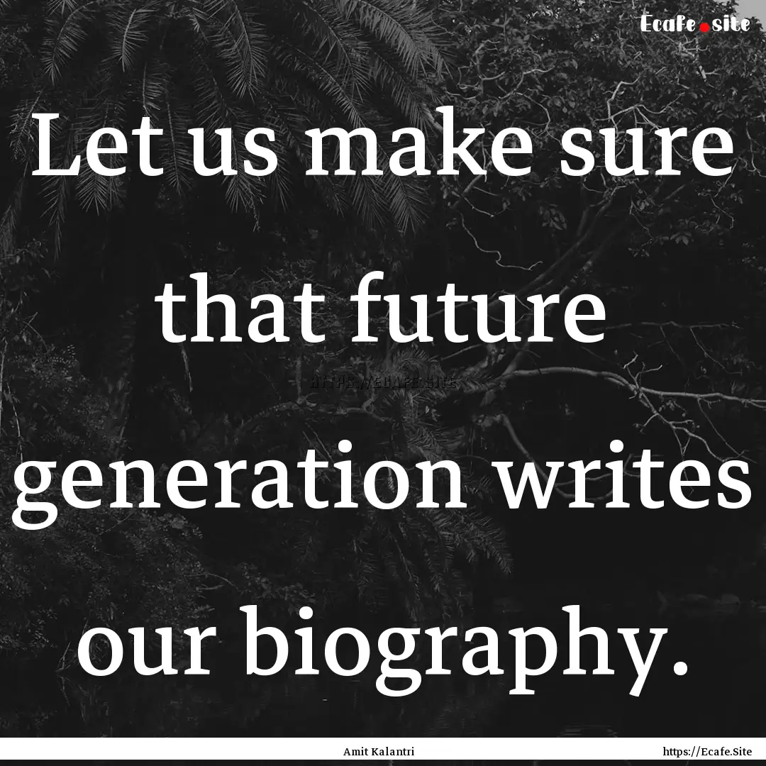 Let us make sure that future generation writes.... : Quote by Amit Kalantri