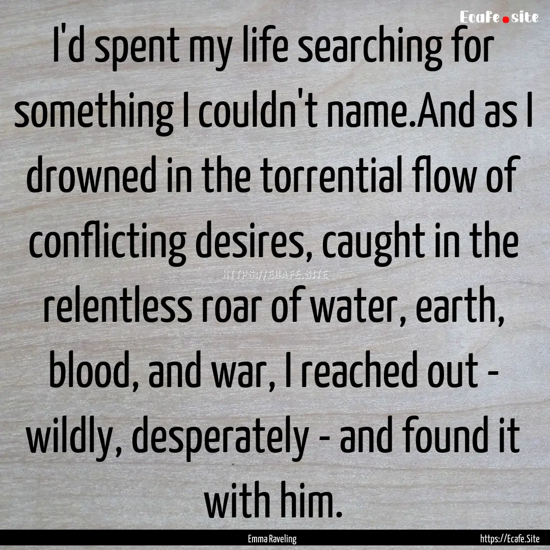 I'd spent my life searching for something.... : Quote by Emma Raveling