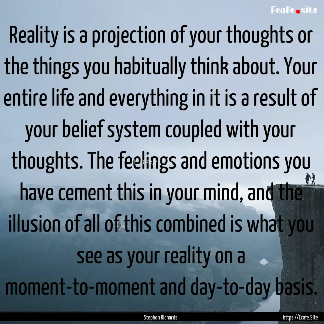 Reality is a projection of your thoughts.... : Quote by Stephen Richards