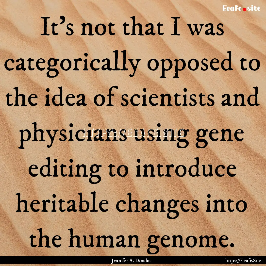 It’s not that I was categorically opposed.... : Quote by Jennifer A. Doudna