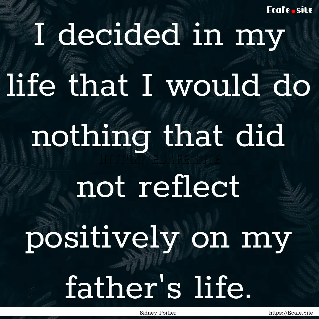 I decided in my life that I would do nothing.... : Quote by Sidney Poitier