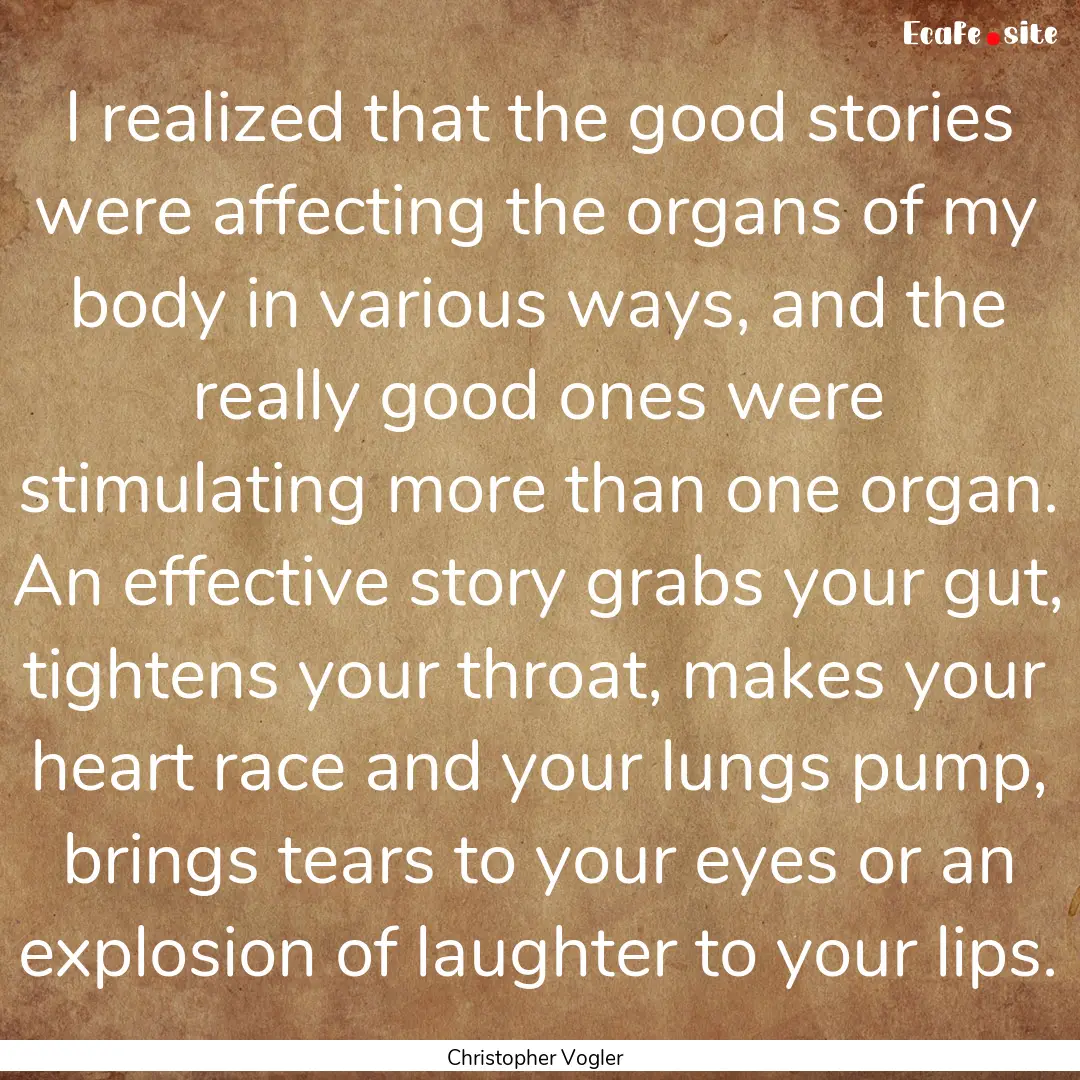 I realized that the good stories were affecting.... : Quote by Christopher Vogler