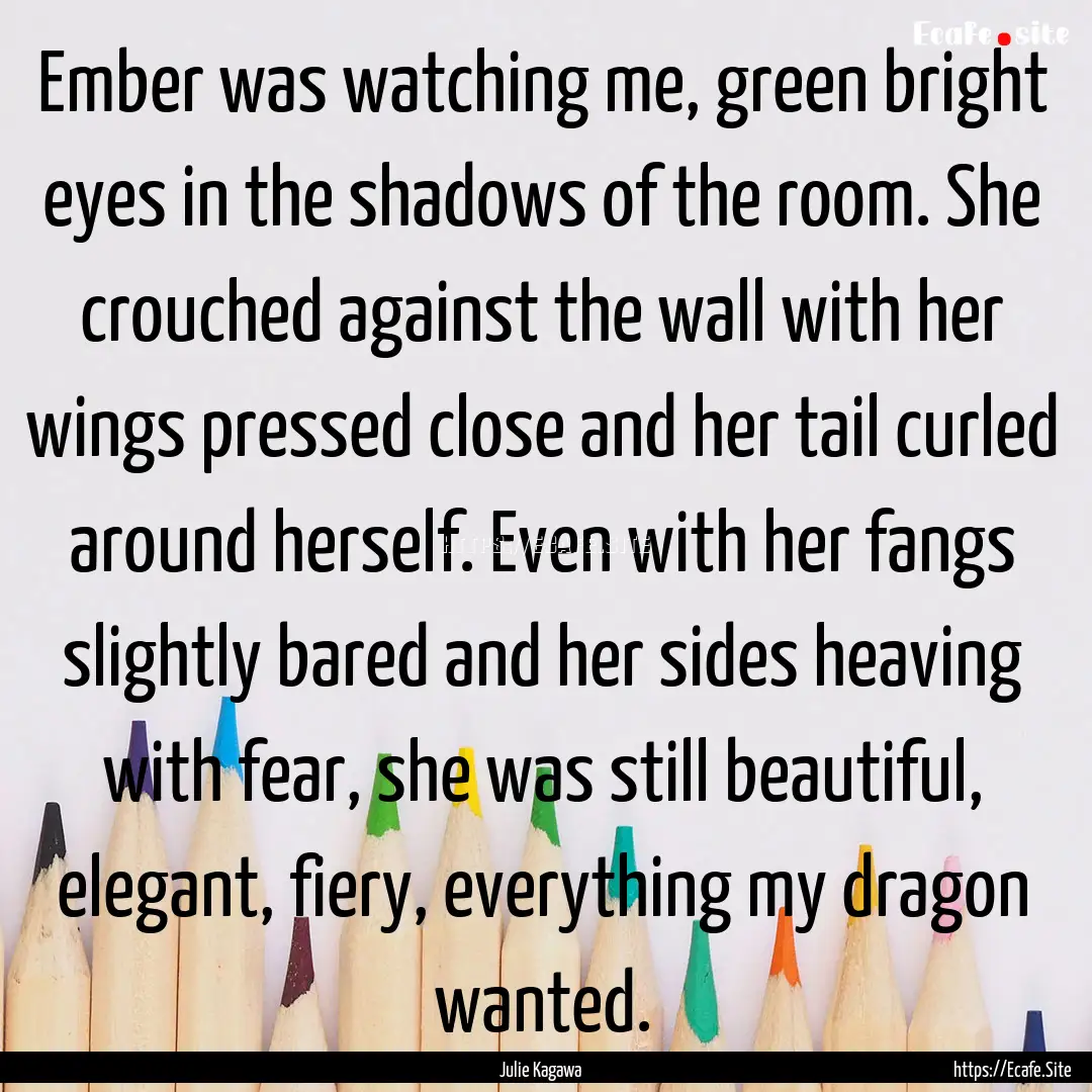 Ember was watching me, green bright eyes.... : Quote by Julie Kagawa