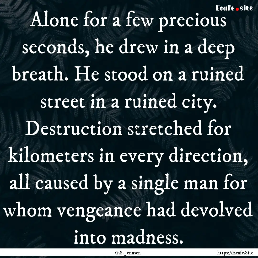 Alone for a few precious seconds, he drew.... : Quote by G.S. Jennsen