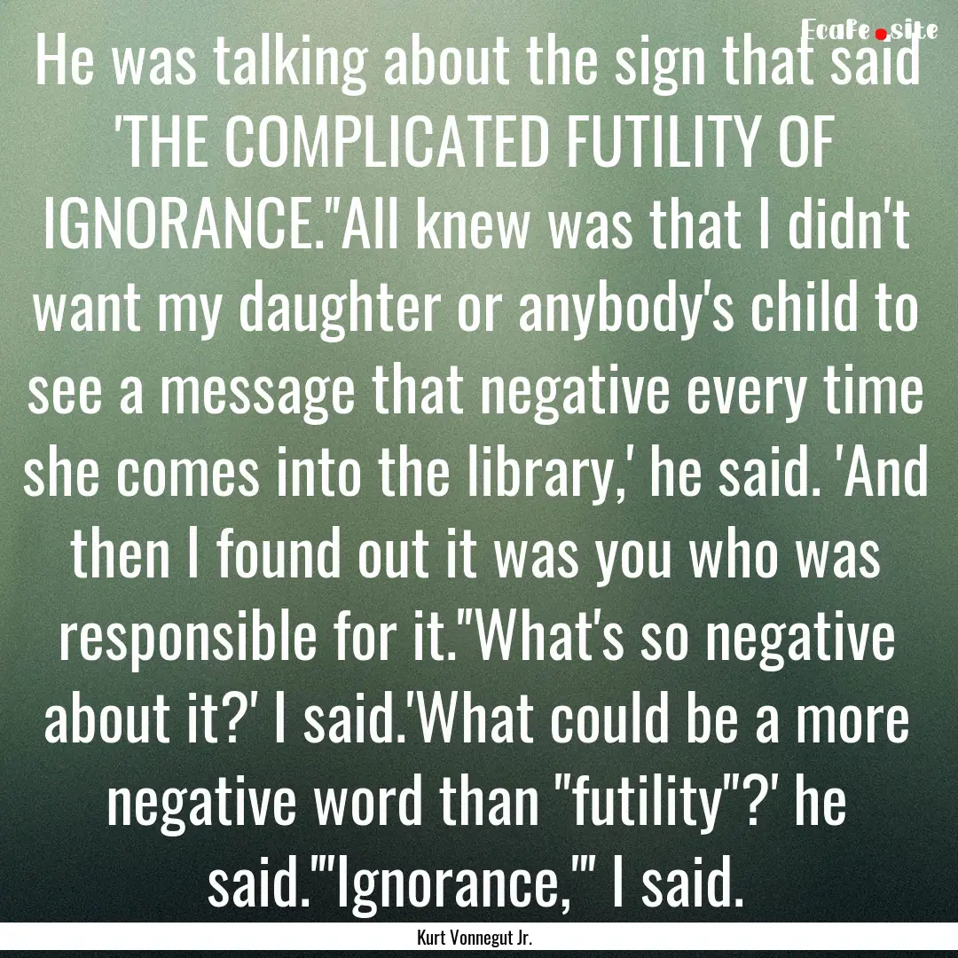 He was talking about the sign that said 'THE.... : Quote by Kurt Vonnegut Jr.