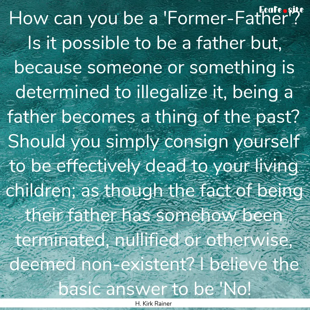 How can you be a 'Former-Father'? Is it possible.... : Quote by H. Kirk Rainer