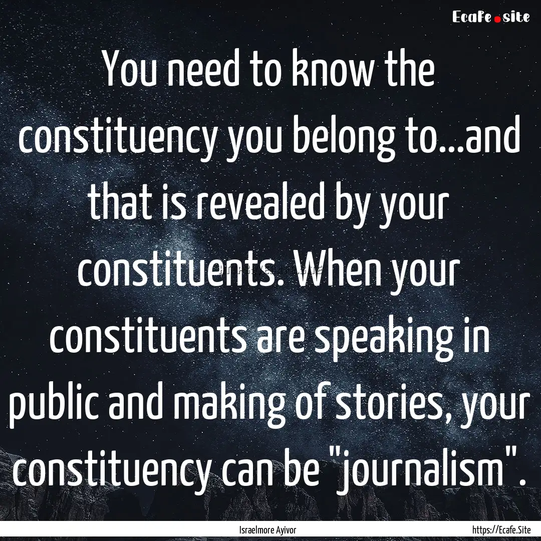 You need to know the constituency you belong.... : Quote by Israelmore Ayivor