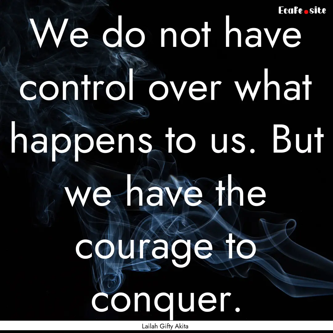 We do not have control over what happens.... : Quote by Lailah Gifty Akita