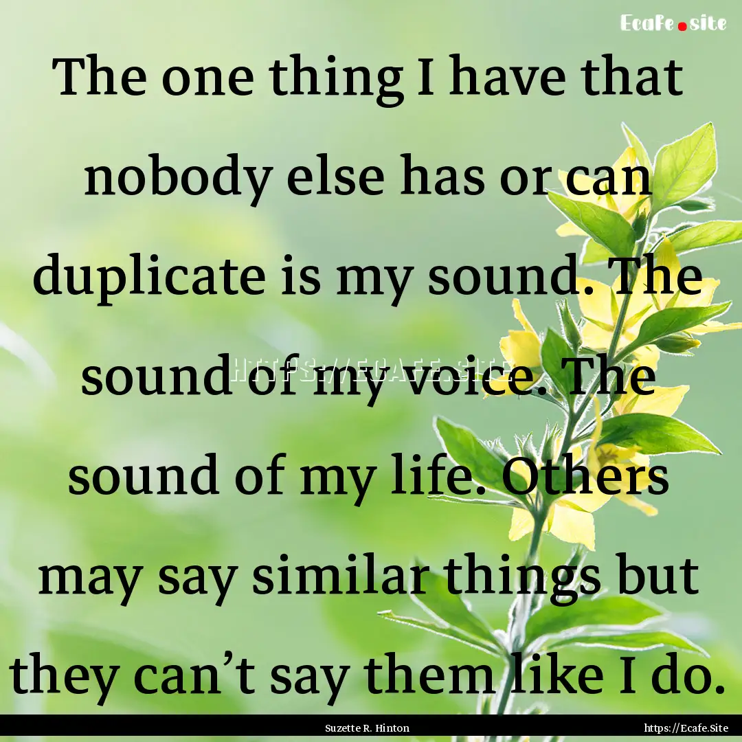 The one thing I have that nobody else has.... : Quote by Suzette R. Hinton