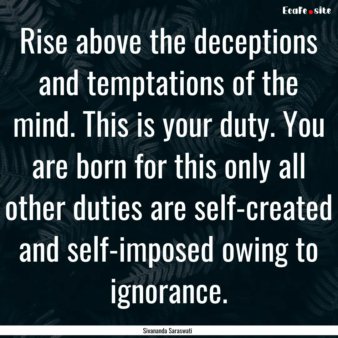 Rise above the deceptions and temptations.... : Quote by Sivananda Saraswati