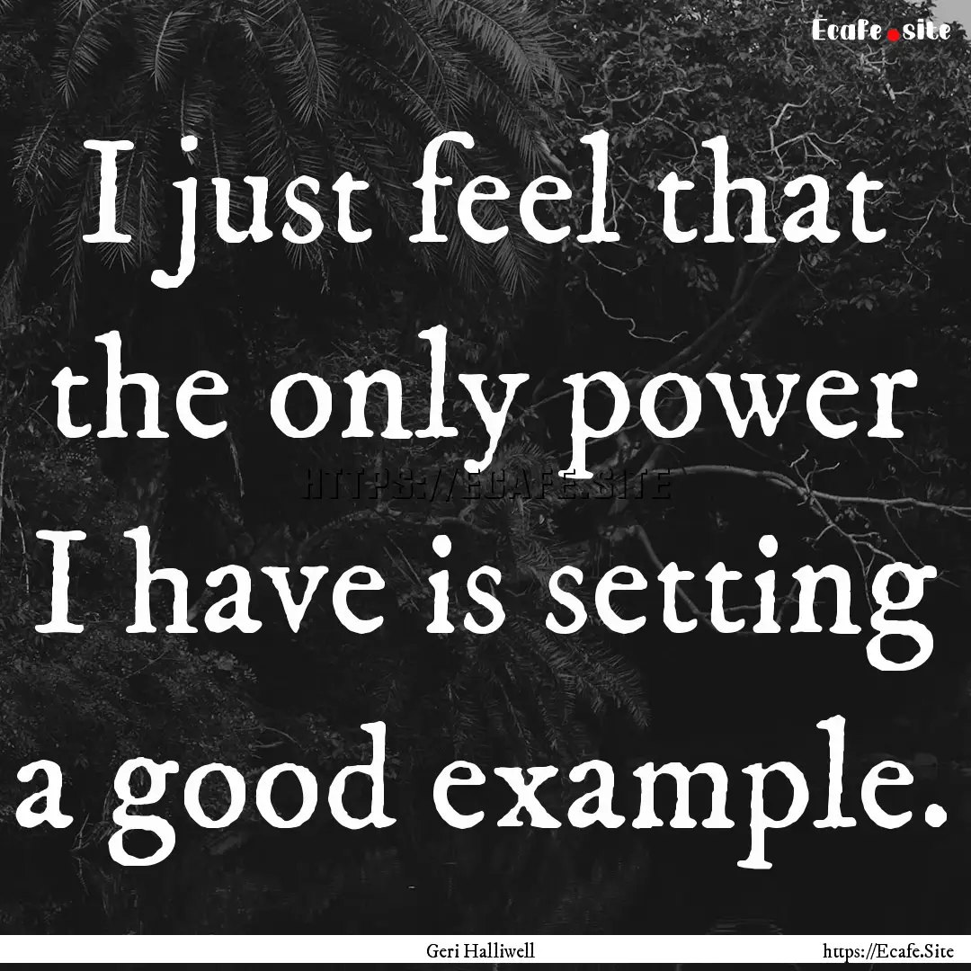 I just feel that the only power I have is.... : Quote by Geri Halliwell