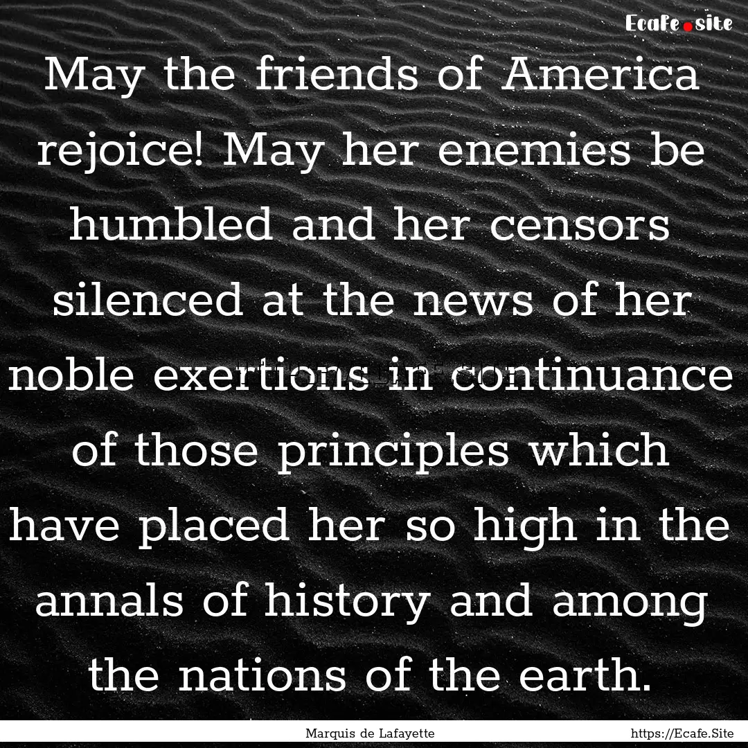 May the friends of America rejoice! May her.... : Quote by Marquis de Lafayette