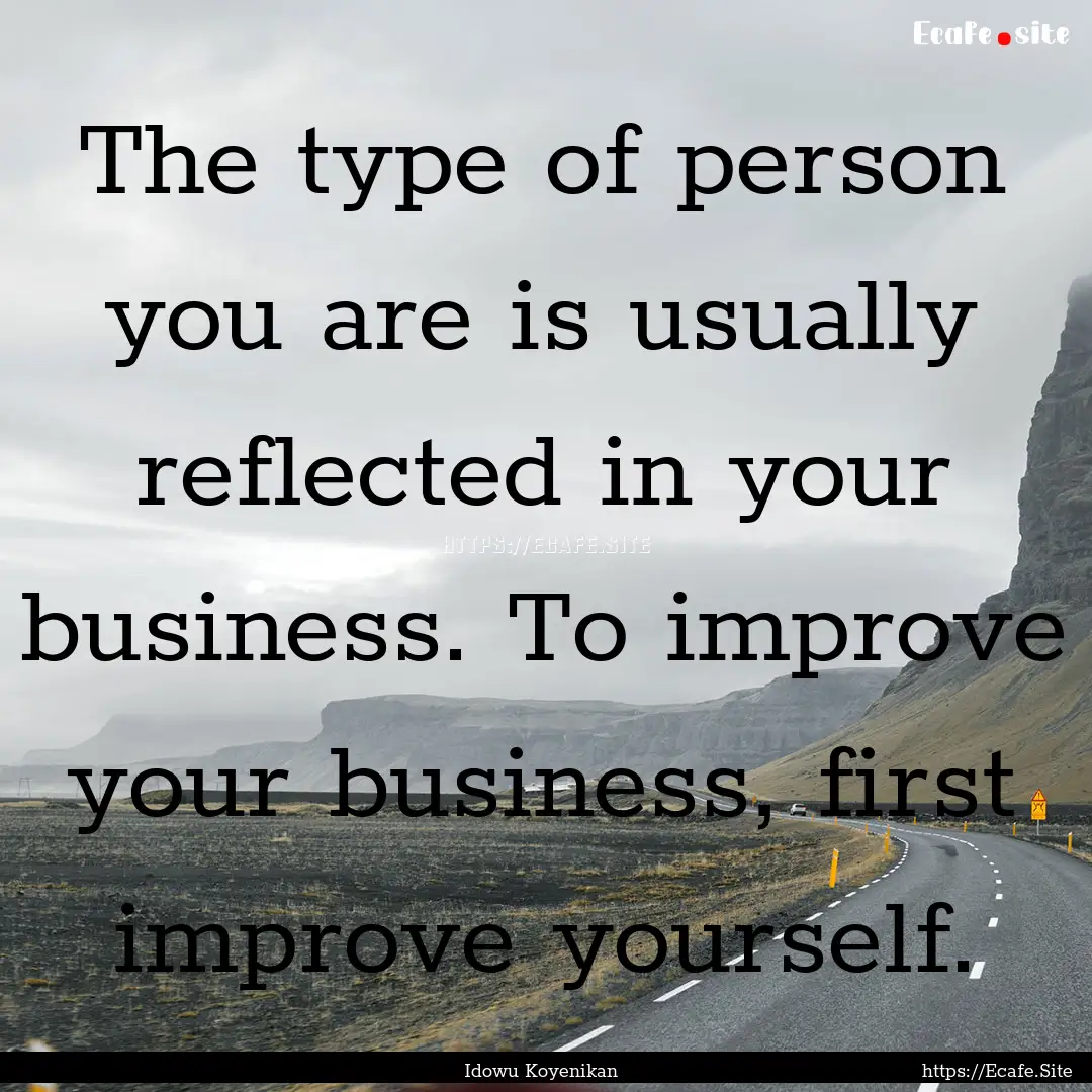 The type of person you are is usually reflected.... : Quote by Idowu Koyenikan