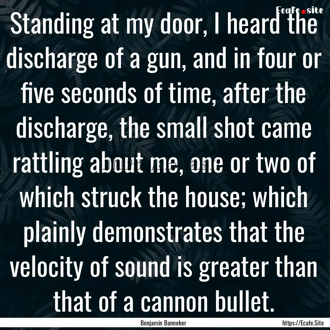 Standing at my door, I heard the discharge.... : Quote by Benjamin Banneker