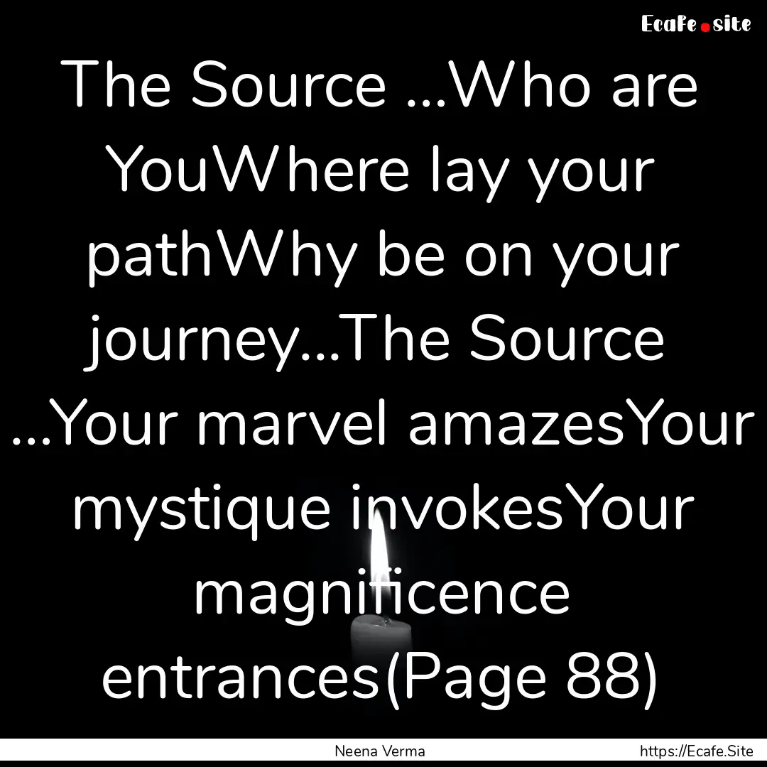 The Source …Who are YouWhere lay your pathWhy.... : Quote by Neena Verma