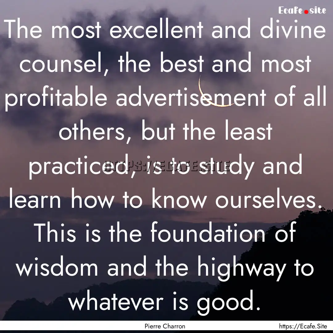 The most excellent and divine counsel, the.... : Quote by Pierre Charron