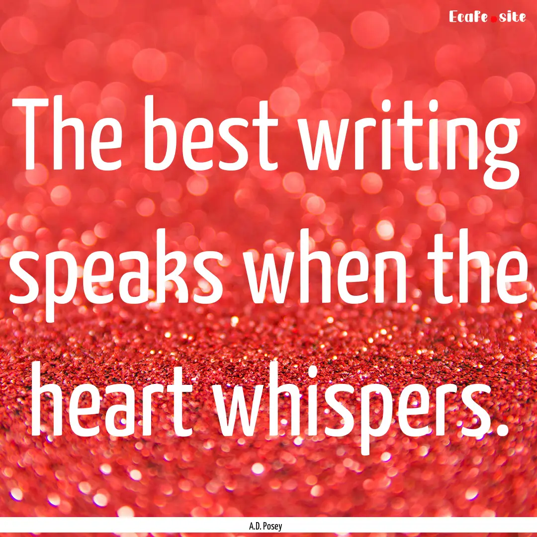 The best writing speaks when the heart whispers..... : Quote by A.D. Posey