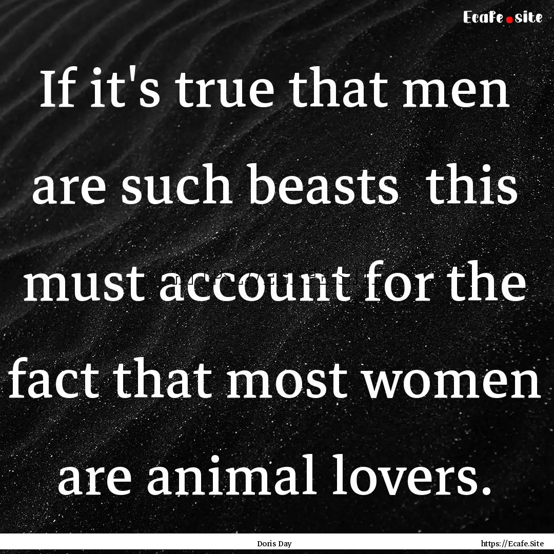 If it's true that men are such beasts this.... : Quote by Doris Day