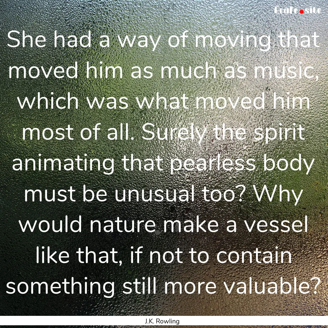 She had a way of moving that moved him as.... : Quote by J.K. Rowling