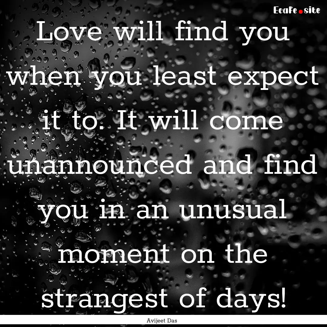 Love will find you when you least expect.... : Quote by Avijeet Das